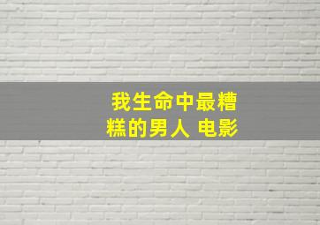 我生命中最糟糕的男人 电影